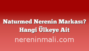 Naturmed Nerenin Markası? Hangi Ülkeye Ait