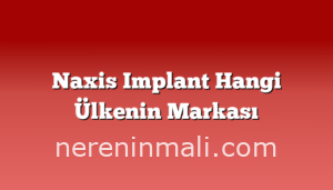 Naxis Implant Hangi Ülkenin Markası