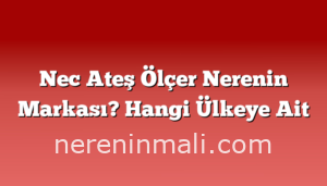 Nec Ateş Ölçer Nerenin Markası? Hangi Ülkeye Ait