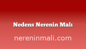 Nedens Nerenin Malı