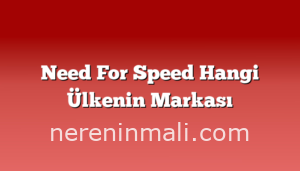 Need For Speed Hangi Ülkenin Markası