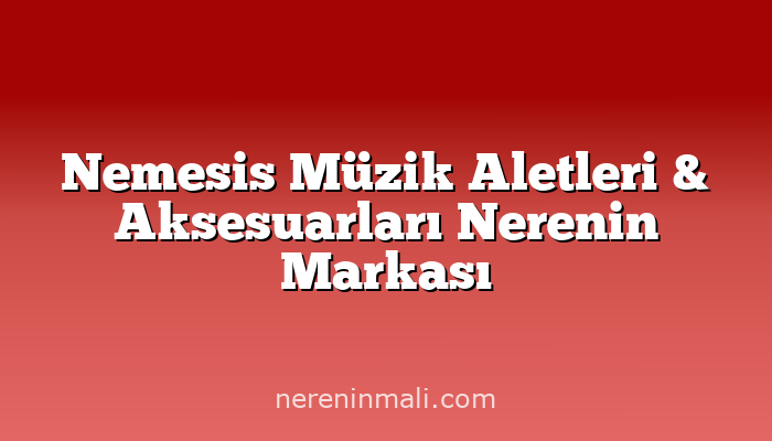 Nemesis Müzik Aletleri & Aksesuarları Nerenin Markası