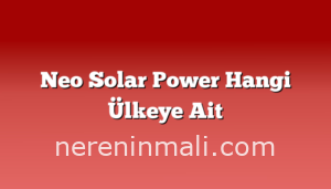 Neo Solar Power Hangi Ülkeye Ait