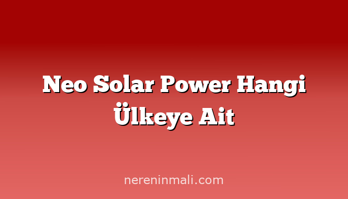 Neo Solar Power Hangi Ülkeye Ait