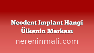 Neodent Implant Hangi Ülkenin Markası