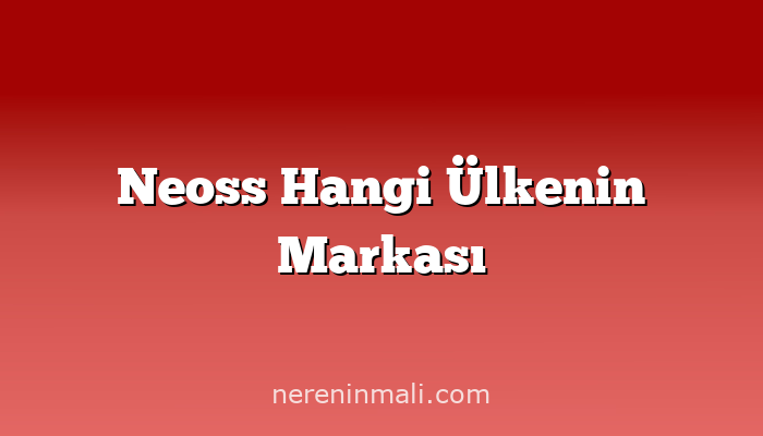 Neoss Hangi Ülkenin Markası