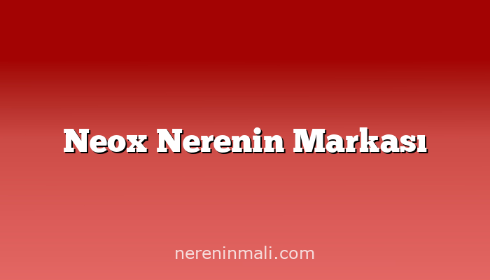 Neox Nerenin Markası