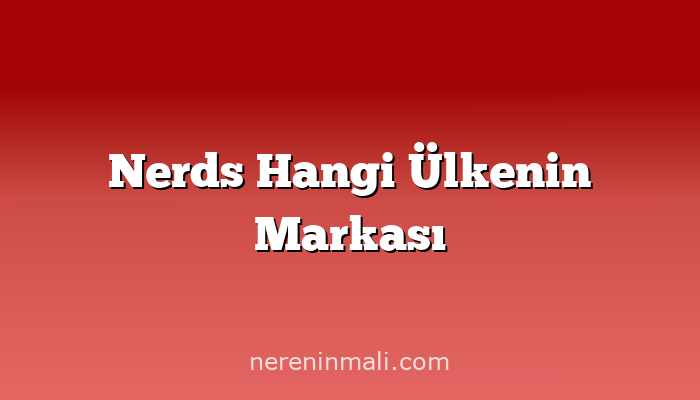 Nerds Hangi Ülkenin Markası