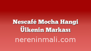 Nescafé Mocha Hangi Ülkenin Markası