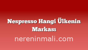 Nespresso Hangi Ülkenin Markası