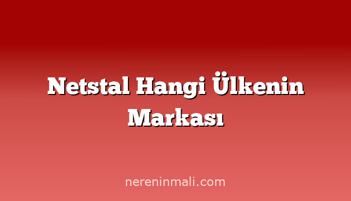 Netstal Hangi Ülkenin Markası