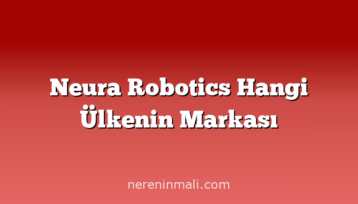 Neura Robotics Hangi Ülkenin Markası