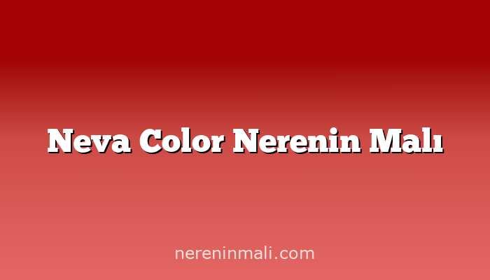 Neva Color Nerenin Malı