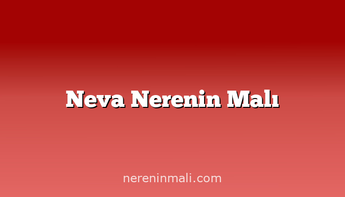 Neva Nerenin Malı