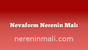 Nevaform Nerenin Malı