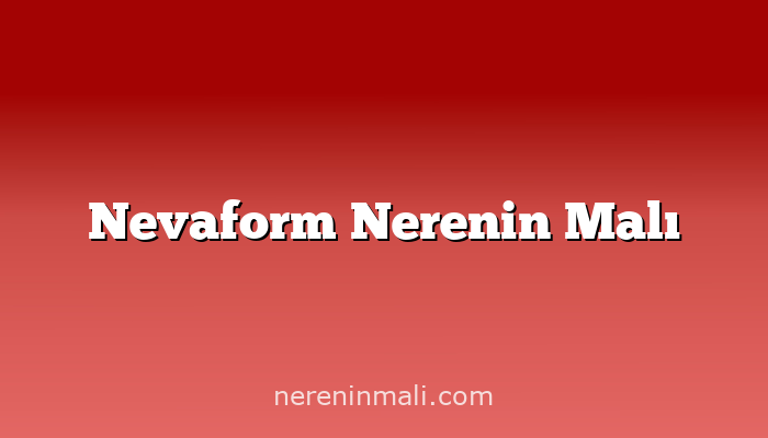 Nevaform Nerenin Malı