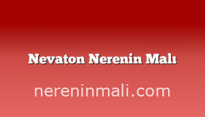 Nevaton Nerenin Malı