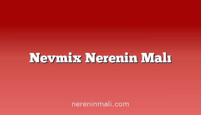 Nevmix Nerenin Malı