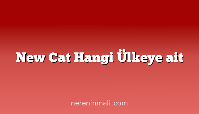 New Cat Hangi Ülkeye ait