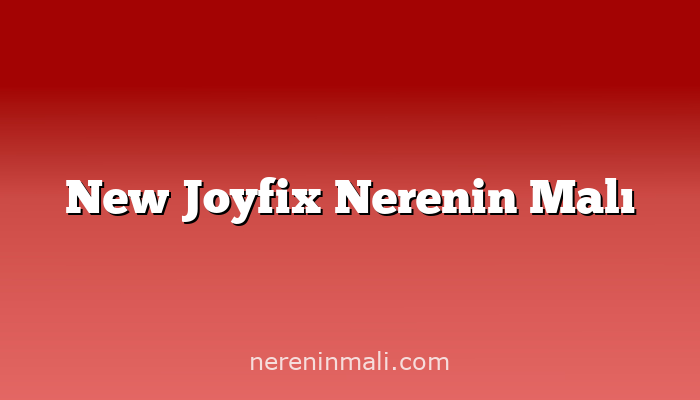 New Joyfix Nerenin Malı