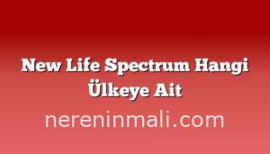 New Life Spectrum Hangi Ülkeye Ait