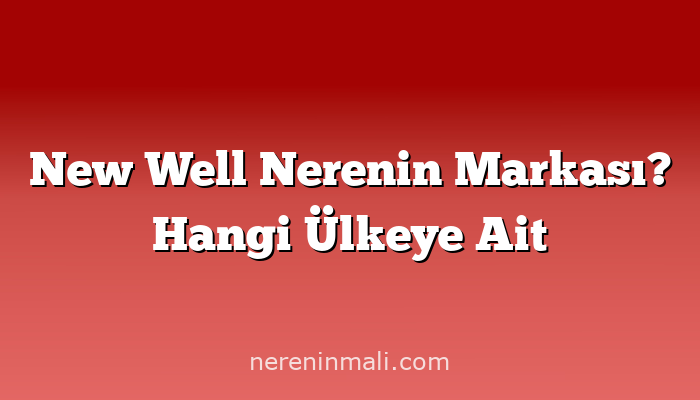 New Well Nerenin Markası? Hangi Ülkeye Ait