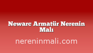 Newarc Armatür Nerenin Malı