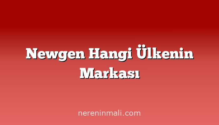 Newgen Hangi Ülkenin Markası