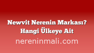 Newvit Nerenin Markası? Hangi Ülkeye Ait