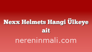 Nexx Helmets Hangi Ülkeye ait