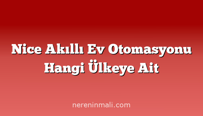 Nice Akıllı Ev Otomasyonu Hangi Ülkeye Ait