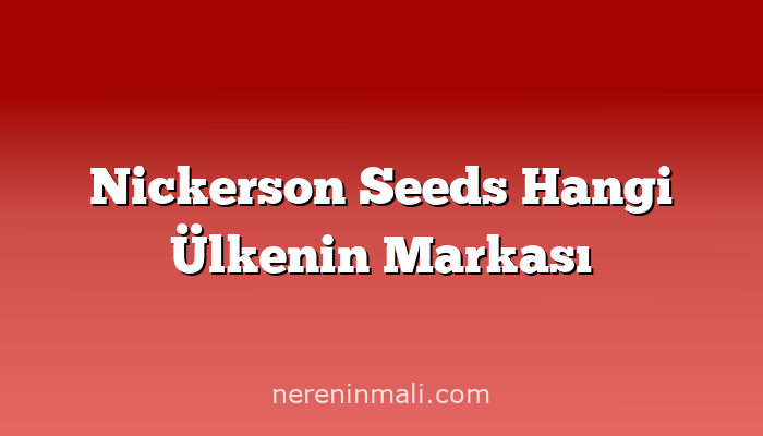 Nickerson Seeds Hangi Ülkenin Markası