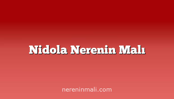 Nidola Nerenin Malı