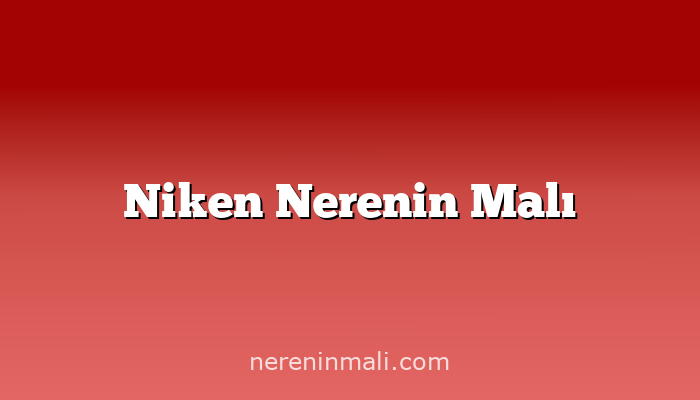 Niken Nerenin Malı