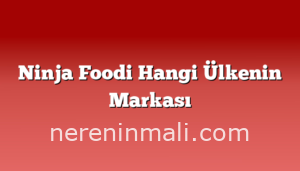 Ninja Foodi Hangi Ülkenin Markası