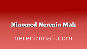 Ninomed Nerenin Malı