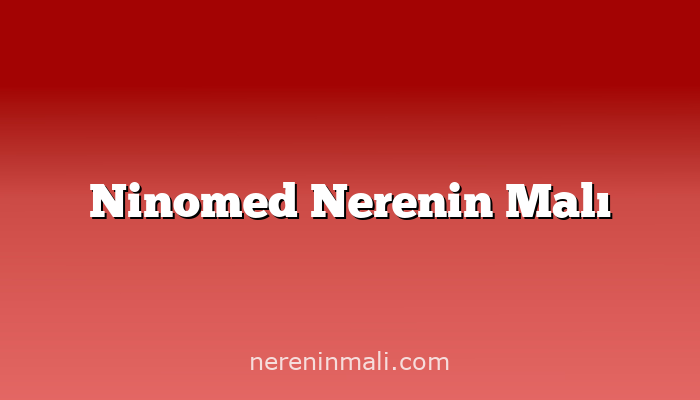 Ninomed Nerenin Malı