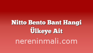 Nitto Bento Bant Hangi Ülkeye Ait