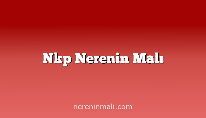 Nkp Nerenin Malı