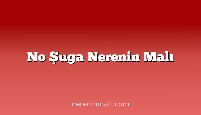 No Şuga Nerenin Malı