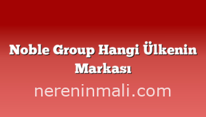 Noble Group Hangi Ülkenin Markası