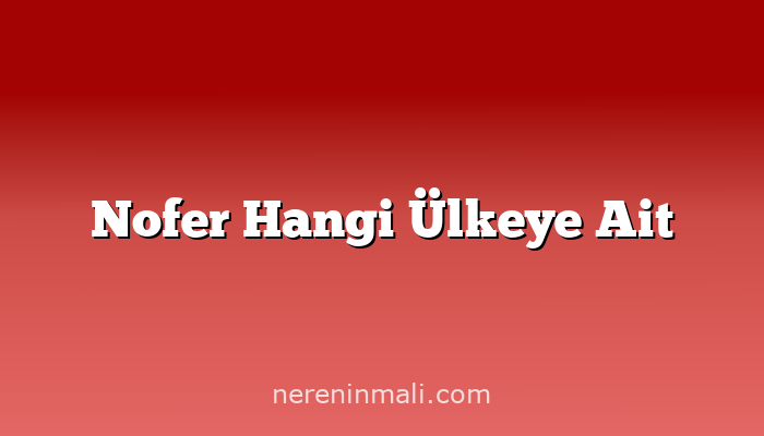 Nofer Hangi Ülkeye Ait