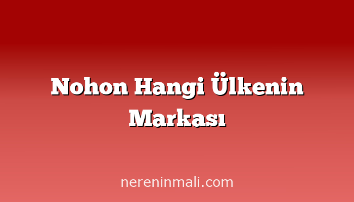 Nohon Hangi Ülkenin Markası