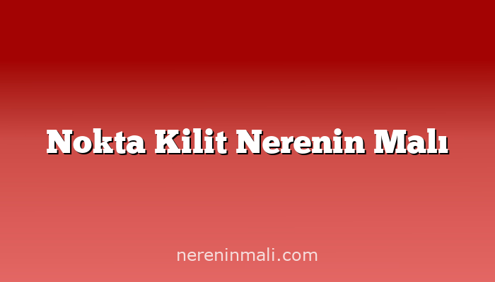 Nokta Kilit Nerenin Malı