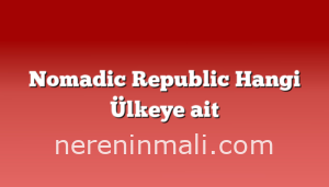 Nomadic Republic Hangi Ülkeye ait