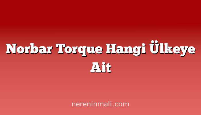 Norbar Torque Hangi Ülkeye Ait