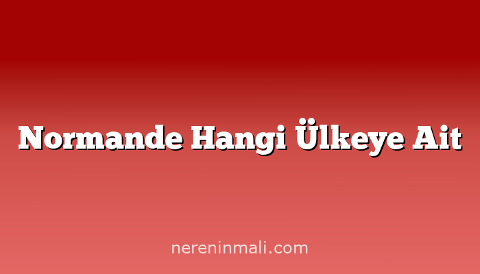 Normande Hangi Ülkeye Ait