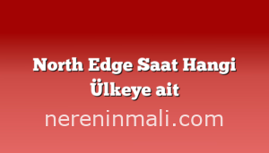 North Edge Saat Hangi Ülkeye ait