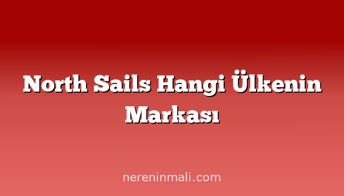 North Sails Hangi Ülkenin Markası