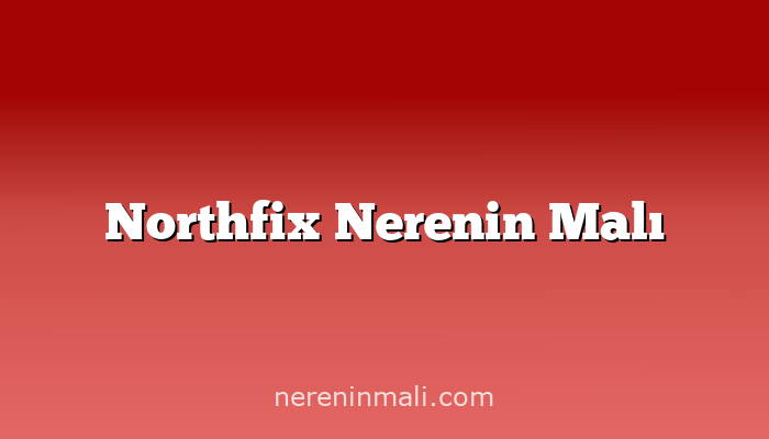 Northfix Nerenin Malı